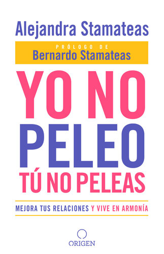 Yo no peleo, tú no peleas: Mejora tus relaciones y vive en armonía