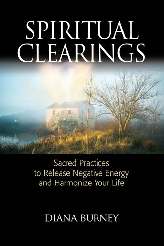 Spiritual Clearings: Sacred Practices to Release Negative Energy and Harmonize Your Life