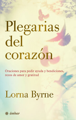 Plegarias del corazón: Oraciones para pedir ayuda y bendiciones, rezos de amor y gratitud