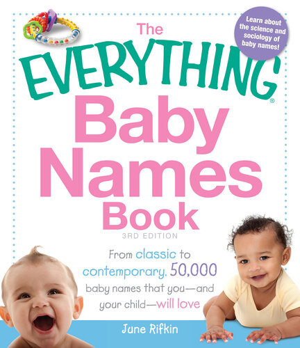 The Everything Baby Names Book: From Classic to Contemporary, 50,000 Baby Names That You—And Your Child-—Will Love