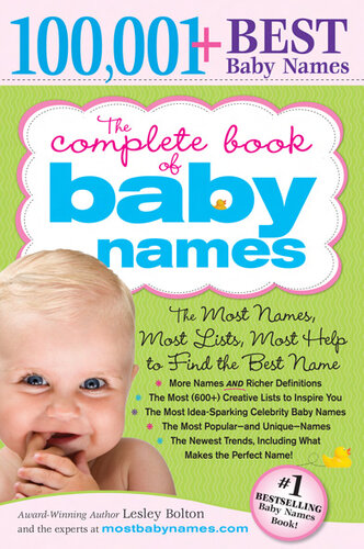 The Complete Book of Baby Names: The Most Names (100,001+), Most Unique Names, Most Idea-Generating Lists (600+) and the Most Help to Find the Perfect Name