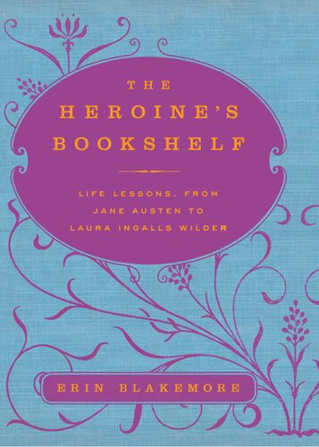 The Heroine's Bookshelf: Life Lessons, from Jane Austen to Laura Ingalls Wilder