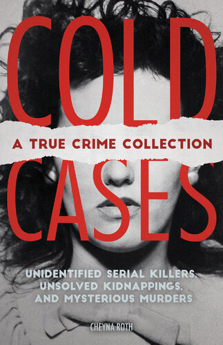 Cold Cases: A True Crime Collection: Unidentified Serial Killers, Unsolved Kidnappings, and Mysterious Murders (Including the Zodiac Killer, Natalee Holloway's Disappearance, the Golden State Killer and More)