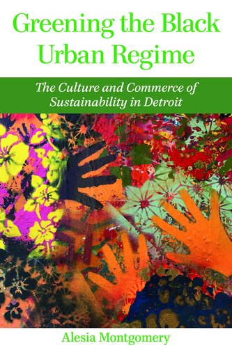 Greening the Black Urban Regime: The Culture and Commerce of Sustainability in Detroit