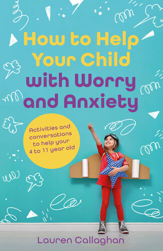 How to Help Your Child with Worry and Anxiety: Activities and conversations for parents to help their 4-11-year-old