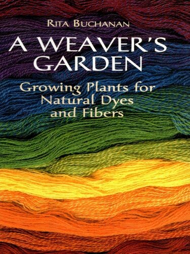 A Weaver's Garden: Growing Plants for Natural Dyes and Fibers