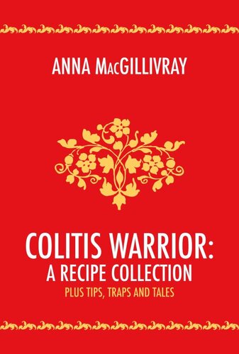 Colitis Warrior: A Recipe Collection: Plus Tips, Traps and Tales