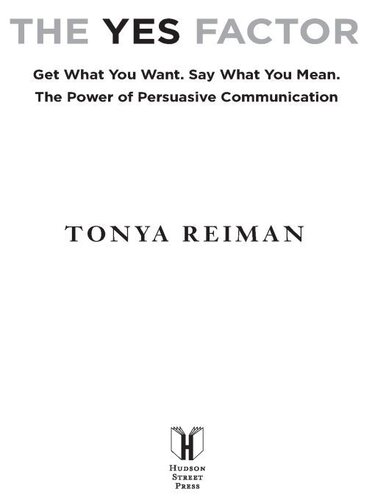 The YES Factor: Get What You Want. Say What You Mean. The Secrets of Persuasive Communication