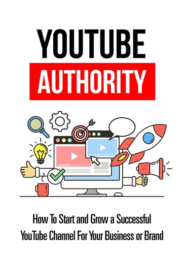 Youtube Authority: How To Start And Grow A Successful YouTube Channel For Your Business