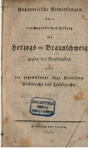 Unparteiische Bemerkungen über den unglücklichen Feldzug des Herzogs von Braunschweig gegen die Neufranken, und die gegenwärtige Lage Preussens, Österreichs und Frankreichs