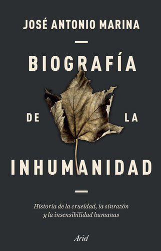 Biografía de la inhumanidad: Historia de la crueldad, la sinrazón y la insensibilidad humanas