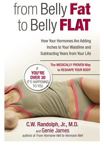 From Belly Fat to Belly Flat: How Your Hormones Are Adding Inches to Your Waist and Subtracting Years from Your Life — the Medically Proven Way to Reset Your Metabolism and Reshape Your Body