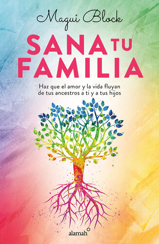 Sana tu familia: Haz que el amor y la vida fluyan de tus ancestros a ti y tus hijos