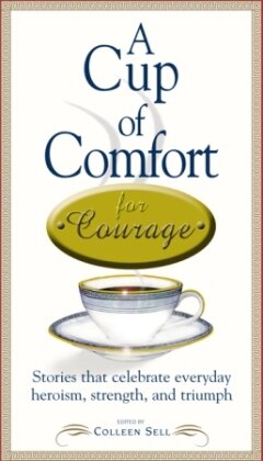 A Cup of Comfort Courage: Stories That Celebrate Everyday Heroism, Strength, and Triumph