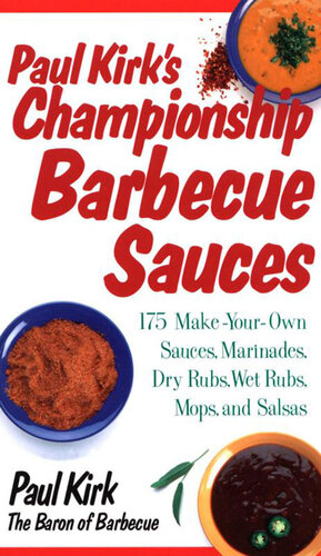 Paul Kirk's Championship Barbecue Sauces: 175 Make-Your-Own Sauces, Marinades, Dry Rubs, Wet Rubs, Mops and Salsas