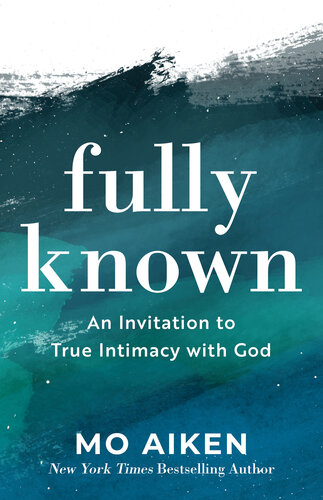 Fully Known: An Invitation to True Intimacy with God