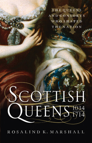 Scottish Queens, 1034–1714: The Queens and Consorts Who Shaped a Nation