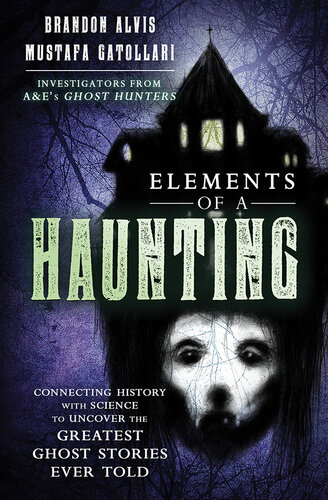 Elements of a Haunting: Connecting History with Science to Uncover the Greatest Ghost Stories Ever Told