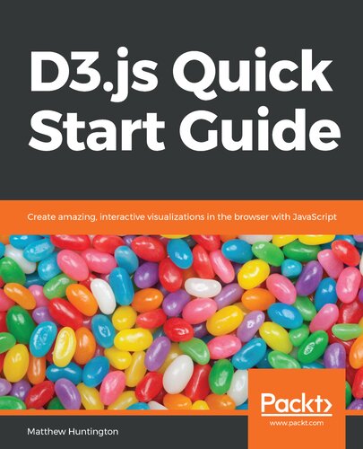 D3.js Quick Start Guide: Create amazing, interactive visualizations in the browser with JavaScript