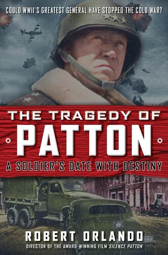 The Tragedy of Patton a Soldier's Date With Destiny: Could World War II's Greatest General Have Stopped the Cold War?