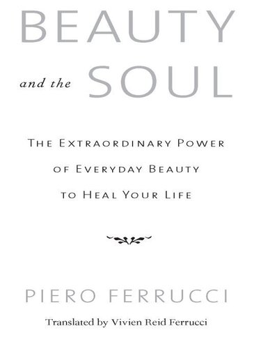 Beauty and the Soul: The Extraordinary Power of Everyday Beauty to Heal Your Life