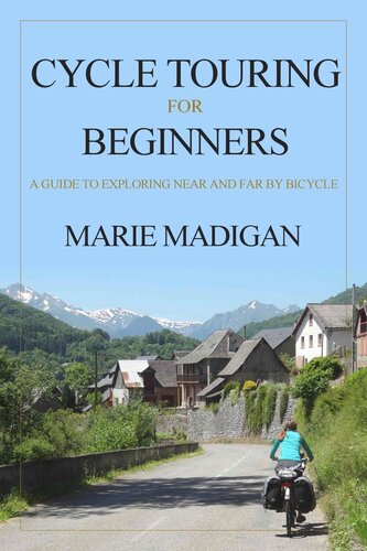 Cycle Touring For Beginners: A Guide to Exploring Near and Far by Bicycle