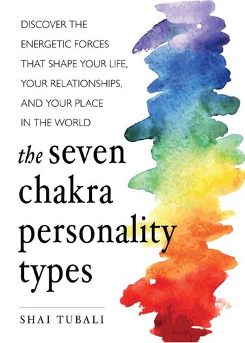 The Seven Chakra Personality Types: Discover the Energetic Forces that Shape Your Life, Your Relationships, and Your Place in the World