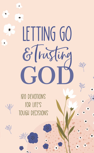 Letting Go and Trusting God: 180 Devotions for Life's Tough Decisions