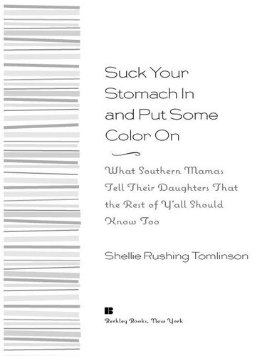 Suck Your Stomach in and Put Some Color On!: What Southern Mamas Tell Their Daughters That the Rest of Y'All Should Know Too