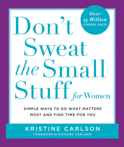 Don't Sweat the Small Stuff for Women: Simple and Practical Ways to Do What Matters Most and Find Time for You