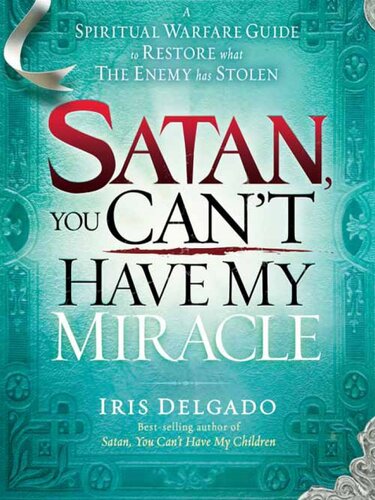 Satan, You Can't Have My Miracle: A Spiritual Warfare Guide to Restore What the Enemy has Stolen