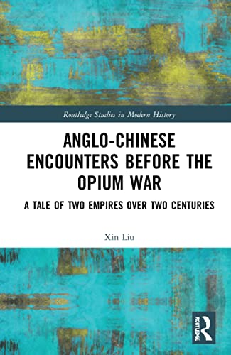 Anglo-Chinese Encounters Before the Opium War (Routledge Studies in Modern History)