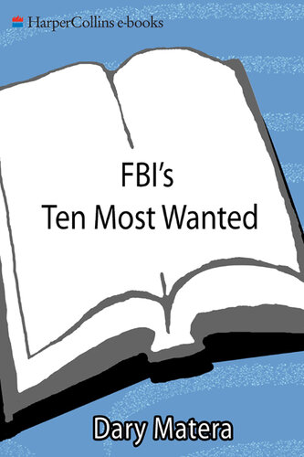 FBI's Ten Most Wanted: From James Earl Ray to Osama Bin Laden—The Chilling Stories Behind the FBI's Historic List of Notorious Criminals