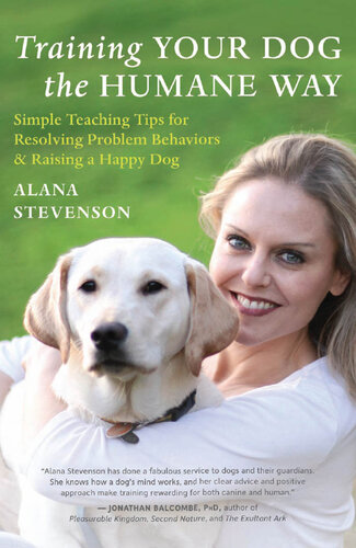 Training Your Dog the Humane Way: Simple Teaching Tips for Resolving Problem Behaviors and Raising a Happy Dog