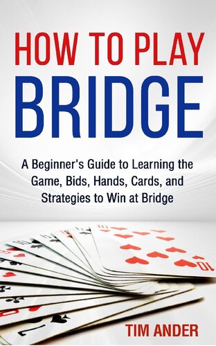 How to Play Bridge: A Beginner's Guide to Learning the Game, Bids, Hands, Cards, and Strategies to Win at Bridge