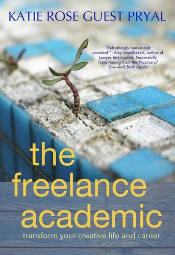 The Freelance Academic: Transform Your Creative Life and Career