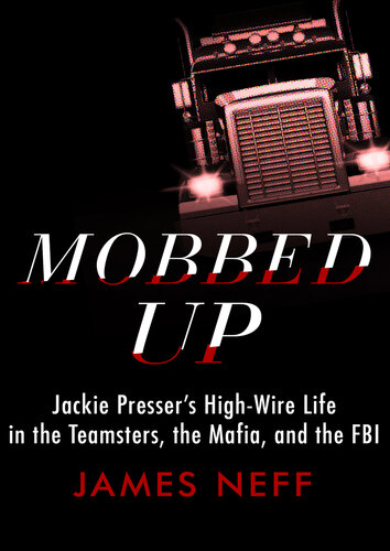 Mobbed Up: Jackie Presser's High-Wire Life in the Teamsters, the Mafia, and the FBI