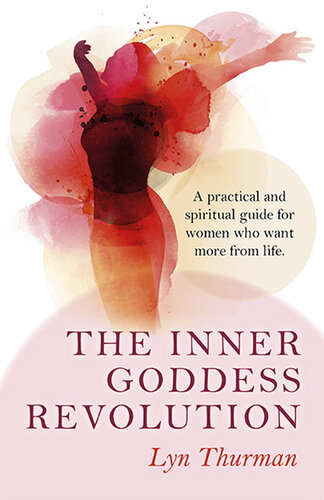 The Inner Goddess Revolution: A Practical and Spiritual Guide for Women Who Want More From Life