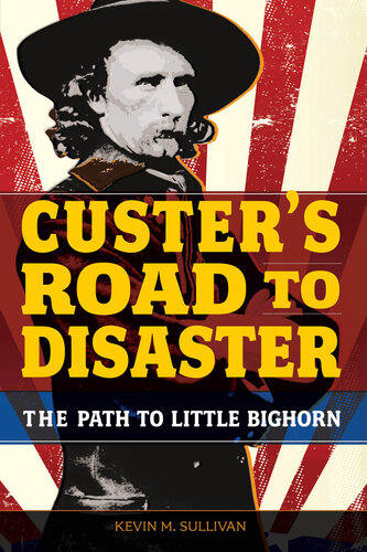 Custer's Road to Disaster: The Path to Little Bighorn