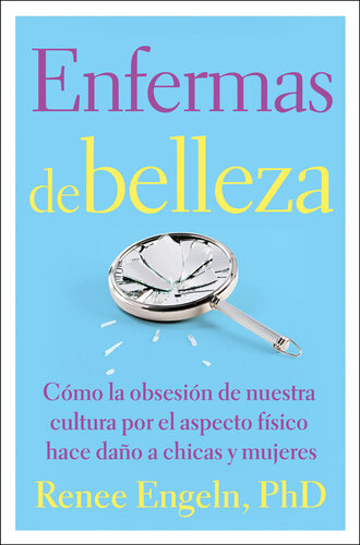 Enfermas de belleza: Cómo la obsesión de nuestra cultura por