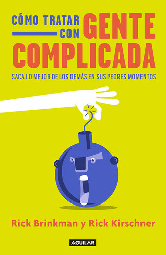 Cómo tratar con gente complicada: Saca lo mejor de los demás en sus peores momentos