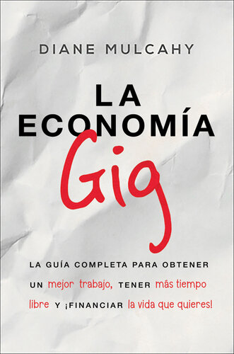 La economía gig: La guía completa para obtener un mejor trabajo, tener más tiempo libre y ¡financiar la vida que usted quiere!