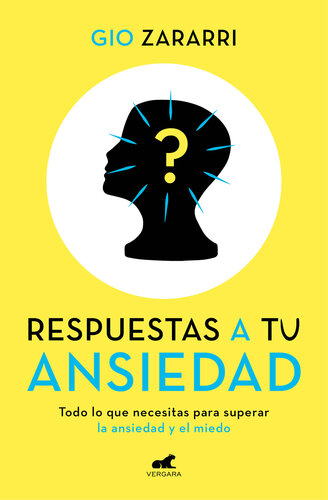 Respuestas a tu ansiedad: Todo lo que necesitas para superar la ansiedad y el miedo