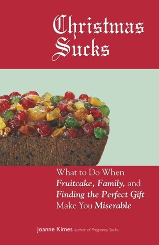 Christmas : What to Do When Fruitcake, Family, and Finding the Perfect Gift Make You Miserable