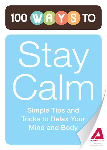 100 Ways to Stay Calm: Simple Tips and Tricks to Relax Your Mind and Body