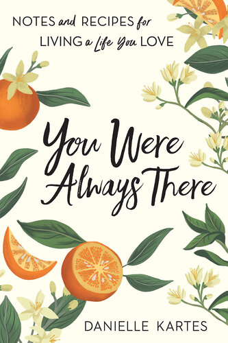 You Were Always There: Notes and Recipes for Living a Life You Love