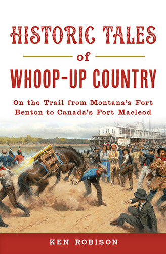 Historic Tales of Whoop-Up Country: On the Trail from Montana's Fort Benton to Canada's Fort Macleod