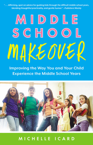 Middle School Makeover: Improving the Way You and Your Child Experience the Middle School Years