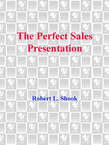 The Perfect Sales Presentation: These Five Top Sales Professionals Show You, Step by Step, How To Sell Successfully