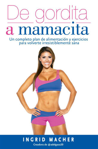 De gordita a mamacita: Un completo plan de alimentación y ejercicios para volverte irresistiblemente sana